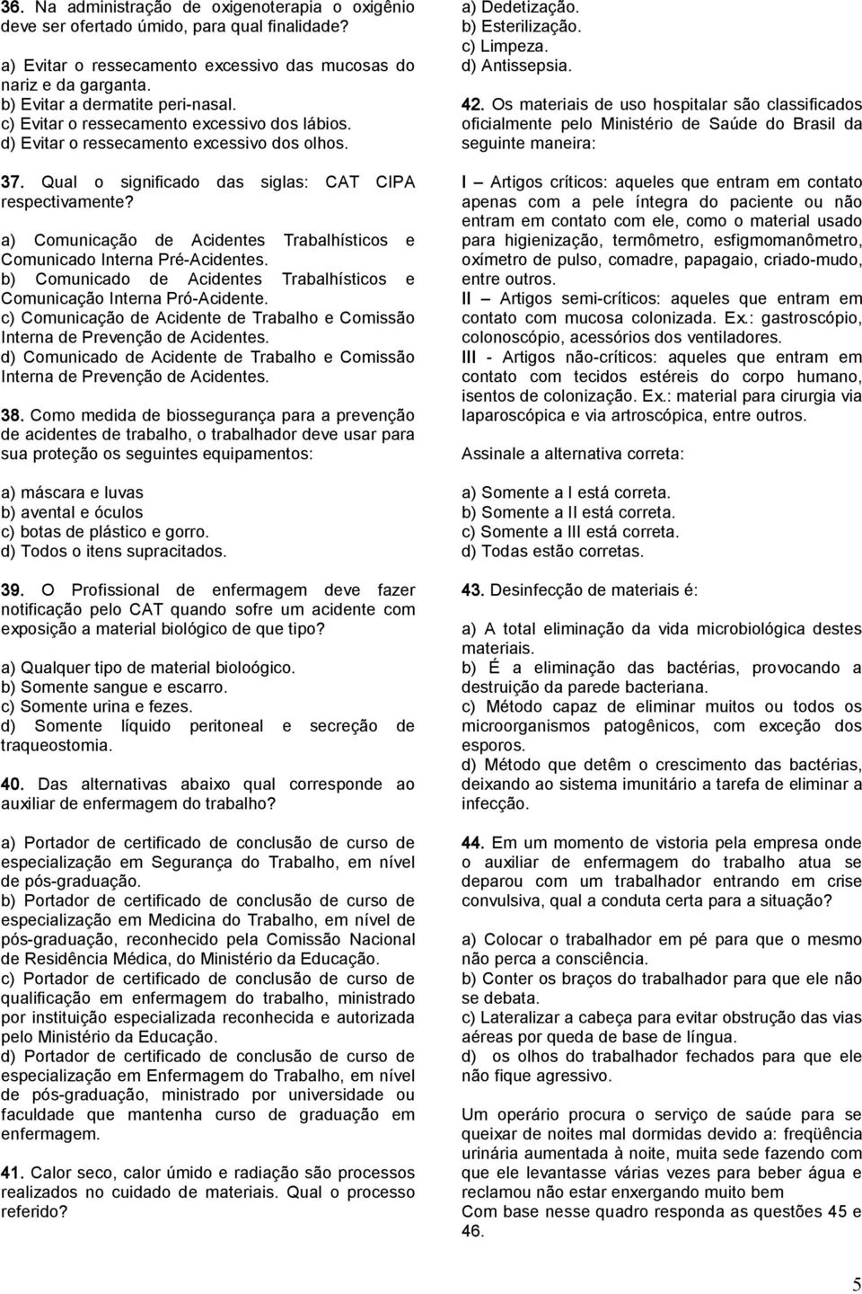 a) Comunicação de Acidentes Trabalhísticos e Comunicado Interna Pré Acidentes. b) Comunicado de Acidentes Trabalhísticos e Comunicação Interna Pró Acidente.