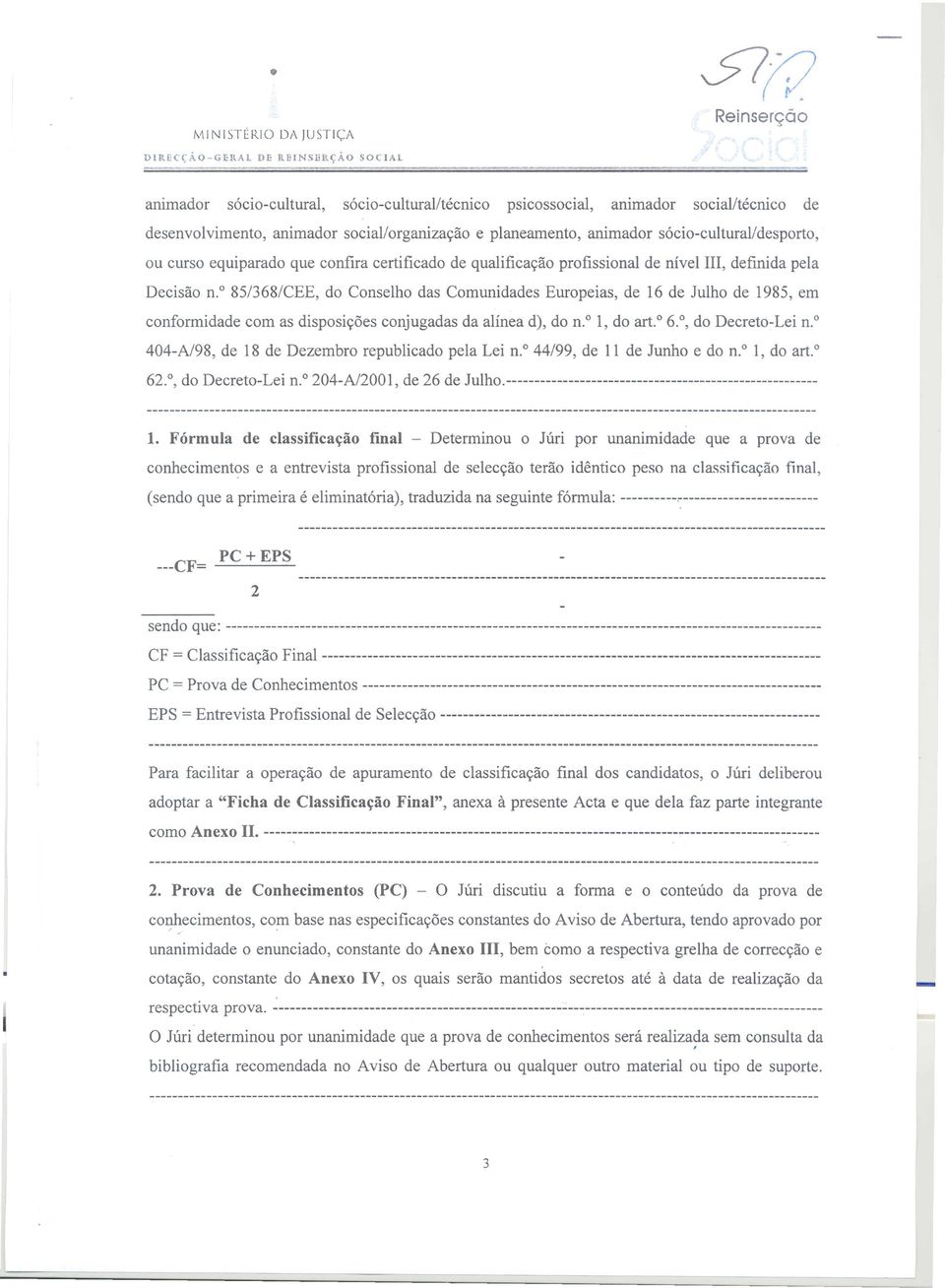 o 85/368/CEE, do Conselho das Comunidades Europeias, de 16 de Julho de 1985, em conformidade com as disposições conjugadas da alínea d), do n.o 1, do art. 6., do Decreto-Lei n.