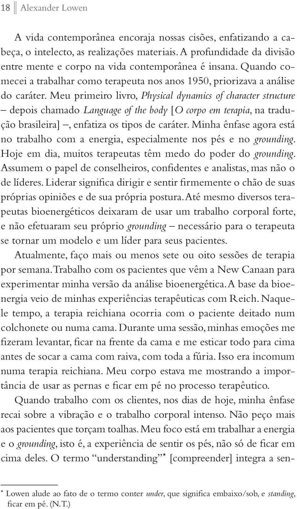 Meu primeiro livro, Physical dynamics of character structure depois chamado Language of the body [O corpo em terapia, na tradução brasileira], enfatiza os tipos de caráter.