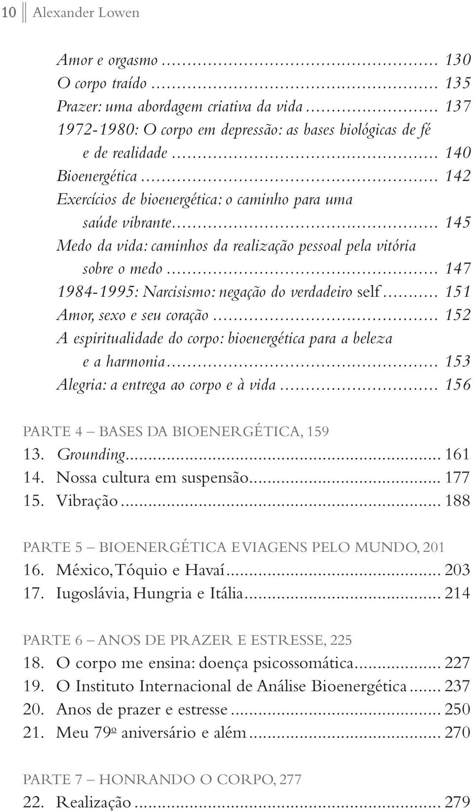 .. 147 1984-1995: Narcisismo: negação do verdadeiro self... 151 Amor, sexo e seu coração... 152 A espiritualidade do corpo: bioenergética para a beleza e a harmonia.