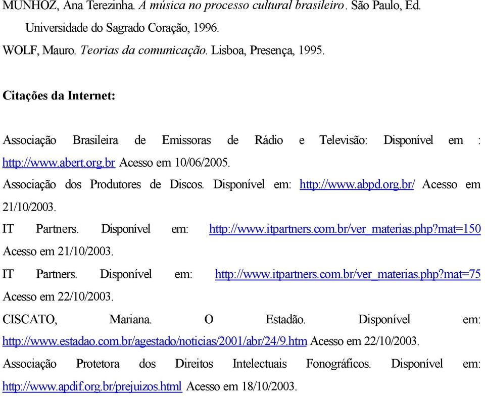 Disponível em: http://www.abpd.org.br/ Acesso em 21/10/2003. IT Partners. Disponível em: http://www.itpartners.com.br/ver_materias.php?mat=150 Acesso em 21/10/2003. IT Partners. Disponível em: http://www.itpartners.com.br/ver_materias.php?mat=75 Acesso em 22/10/2003.