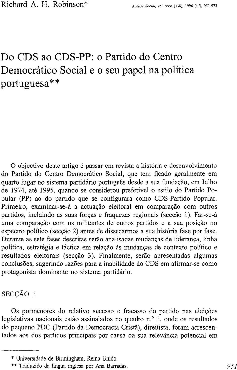 Democrático Social, que tem ficado geralmente em quarto lugar no sistema partidário português desde a sua fundação, em Julho de 1974, até 1995, quando se considerou preferível o estilo do Partido