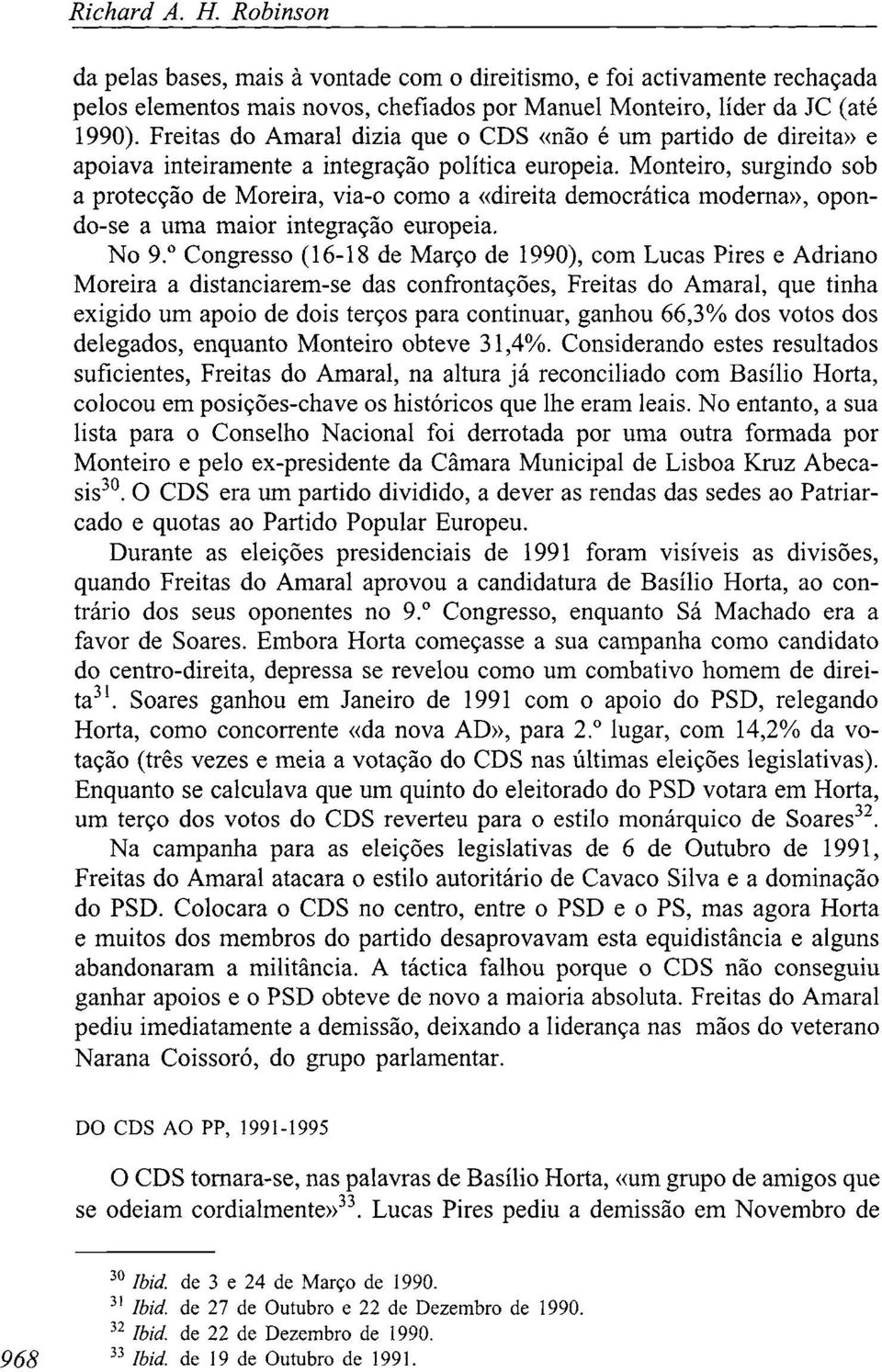 Monteiro, surgindo sob a protecção de Moreira, viao como a «direita democrática moderna», opondose a uma maior integração europeia. No 9.