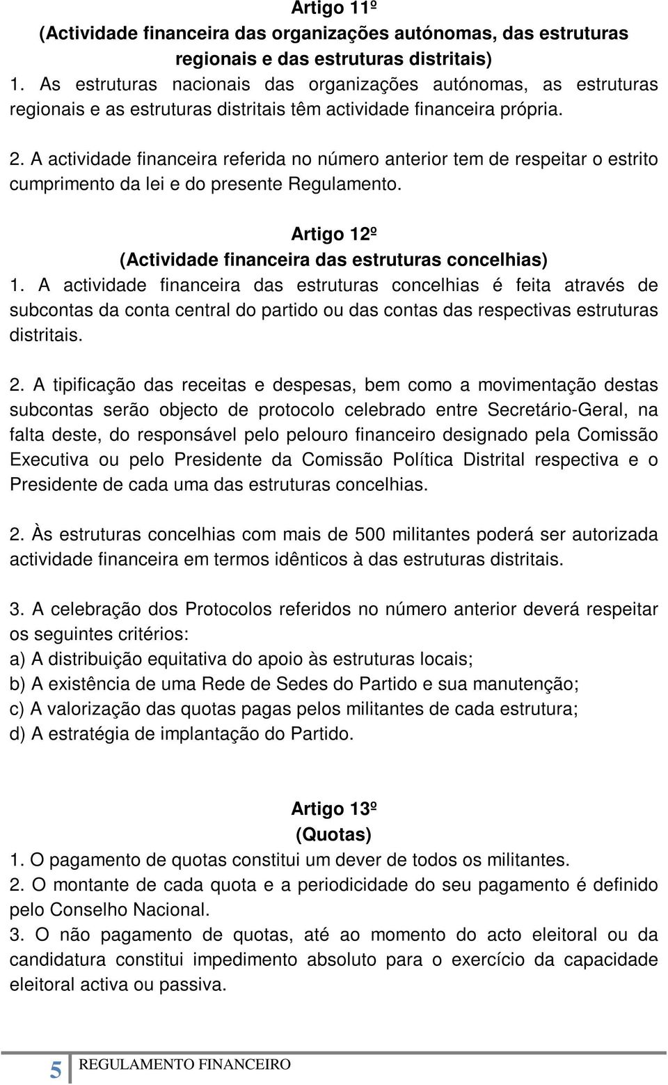 A actividade financeira referida no número anterior tem de respeitar o estrito cumprimento da lei e do presente Regulamento. Artigo 12º (Actividade financeira das estruturas concelhias) 1.