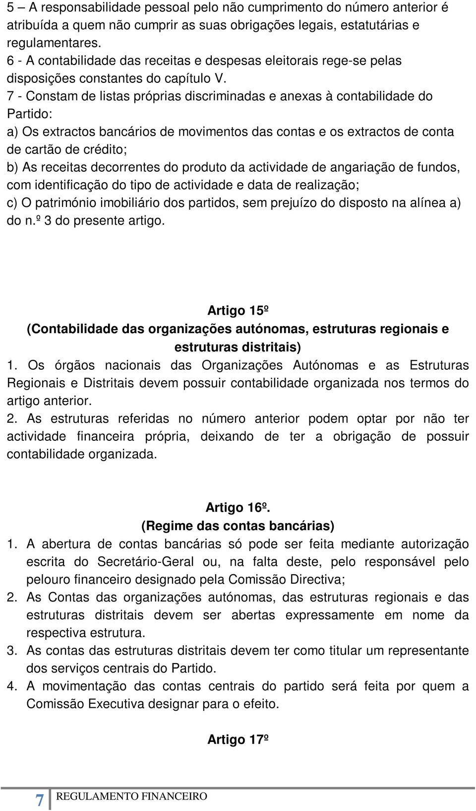 7 - Constam de listas próprias discriminadas e anexas à contabilidade do Partido: a) Os extractos bancários de movimentos das contas e os extractos de conta de cartão de crédito; b) As receitas