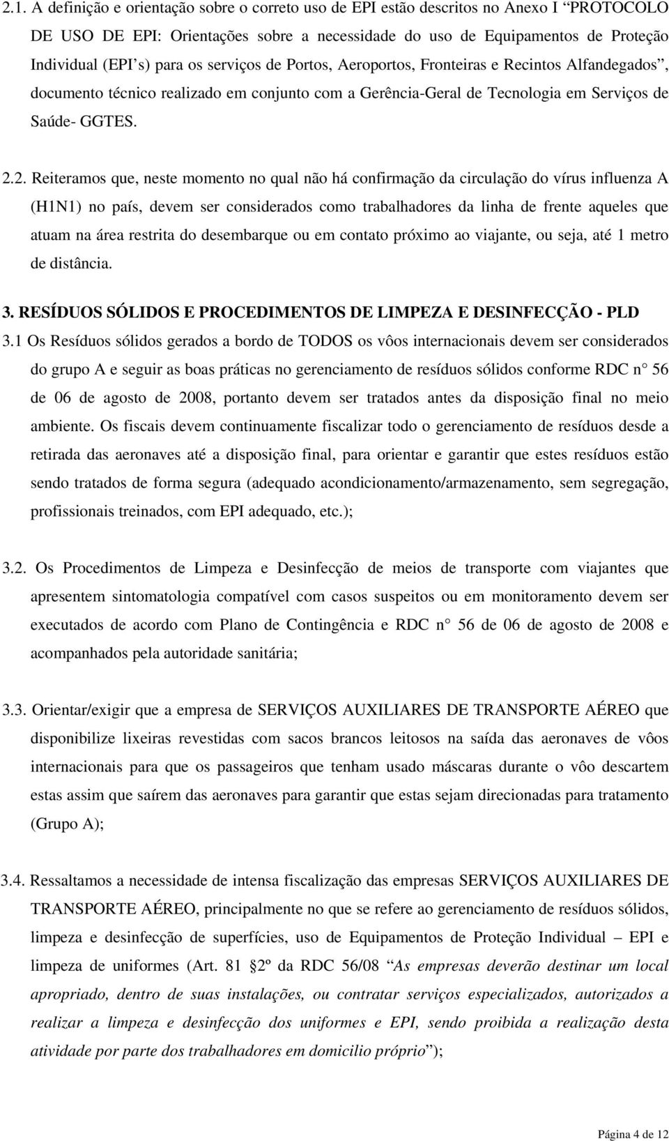 2. Reiteramos que, neste momento no qual não há confirmação da circulação do vírus influenza A (H1N1) no país, devem ser considerados como trabalhadores da linha de frente aqueles que atuam na área