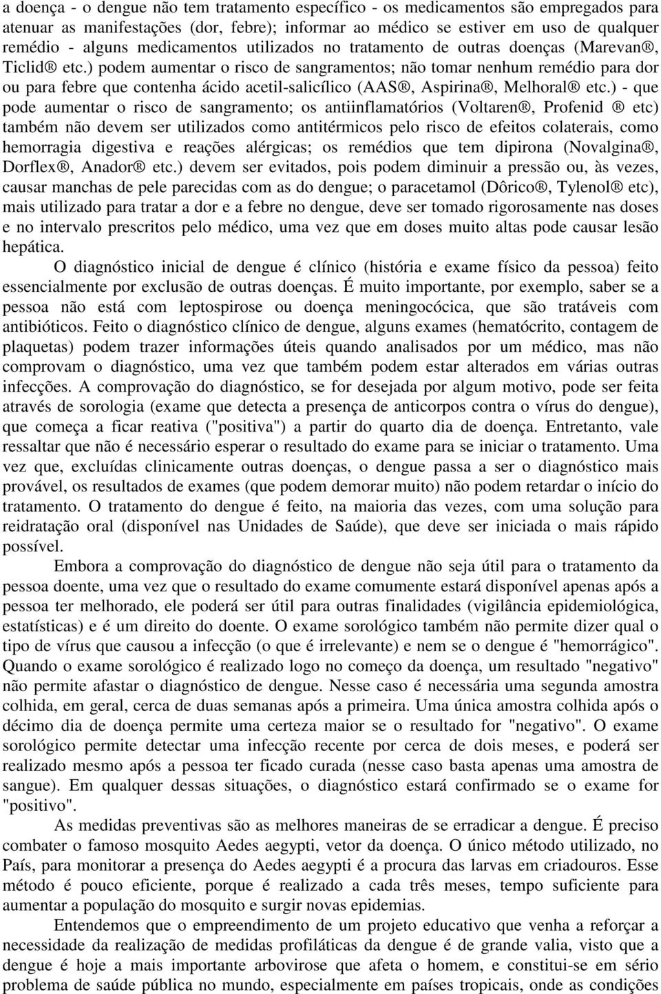 ) podem aumentar o risco de sangramentos; não tomar nenhum remédio para dor ou para febre que contenha ácido acetil-salicílico (AAS, Aspirina, Melhoral etc.