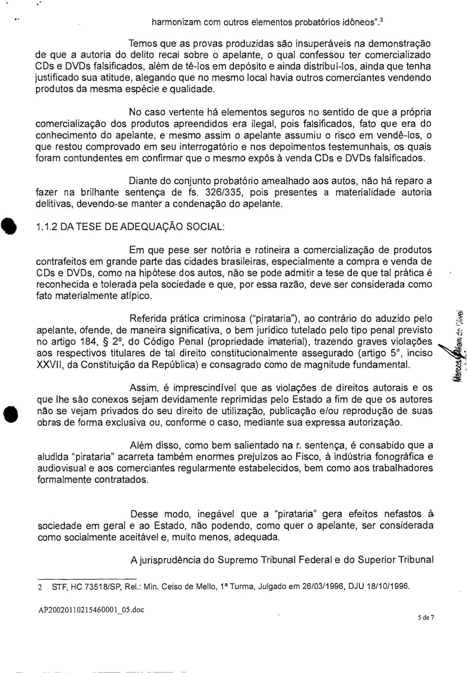 depósito e ainda distribuí-los, ainda que tenha justificado sua atitude, alegando que no mesmo local havia outros comerciantes vendendo produtos da mesma espécie e qualidade.