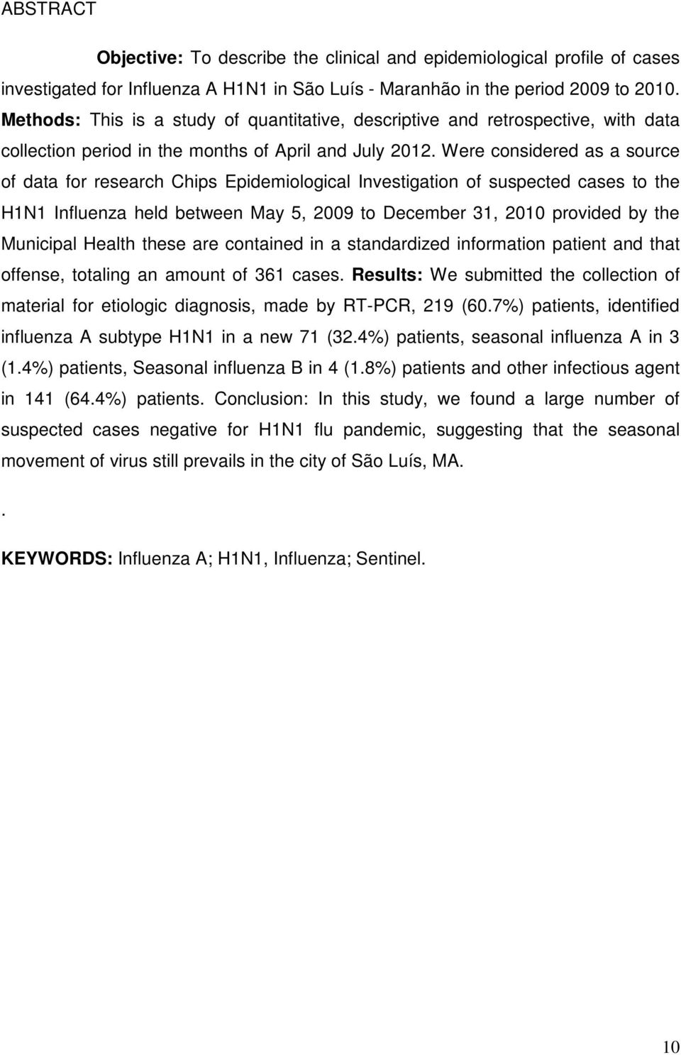 Were considered as a source of data for research Chips Epidemiological Investigation of suspected cases to the H1N1 Influenza held between May 5, 2009 to December 31, 2010 provided by the Municipal