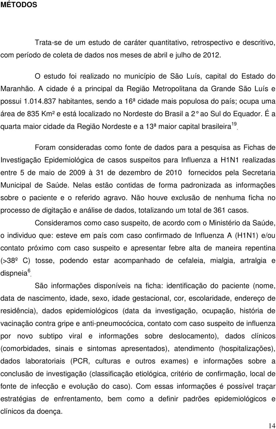 837 habitantes, sendo a 16ª cidade mais populosa do país; ocupa uma área de 835 Km² e está localizado no Nordeste do Brasil a 2 ao Sul do Equador.