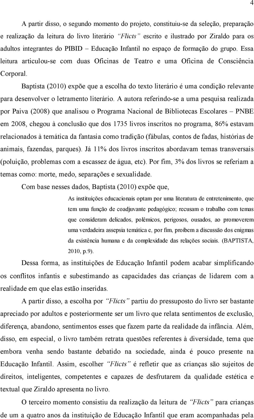 Baptista (2010) expõe que a escolha do texto literário é uma condição relevante para desenvolver o letramento literário.