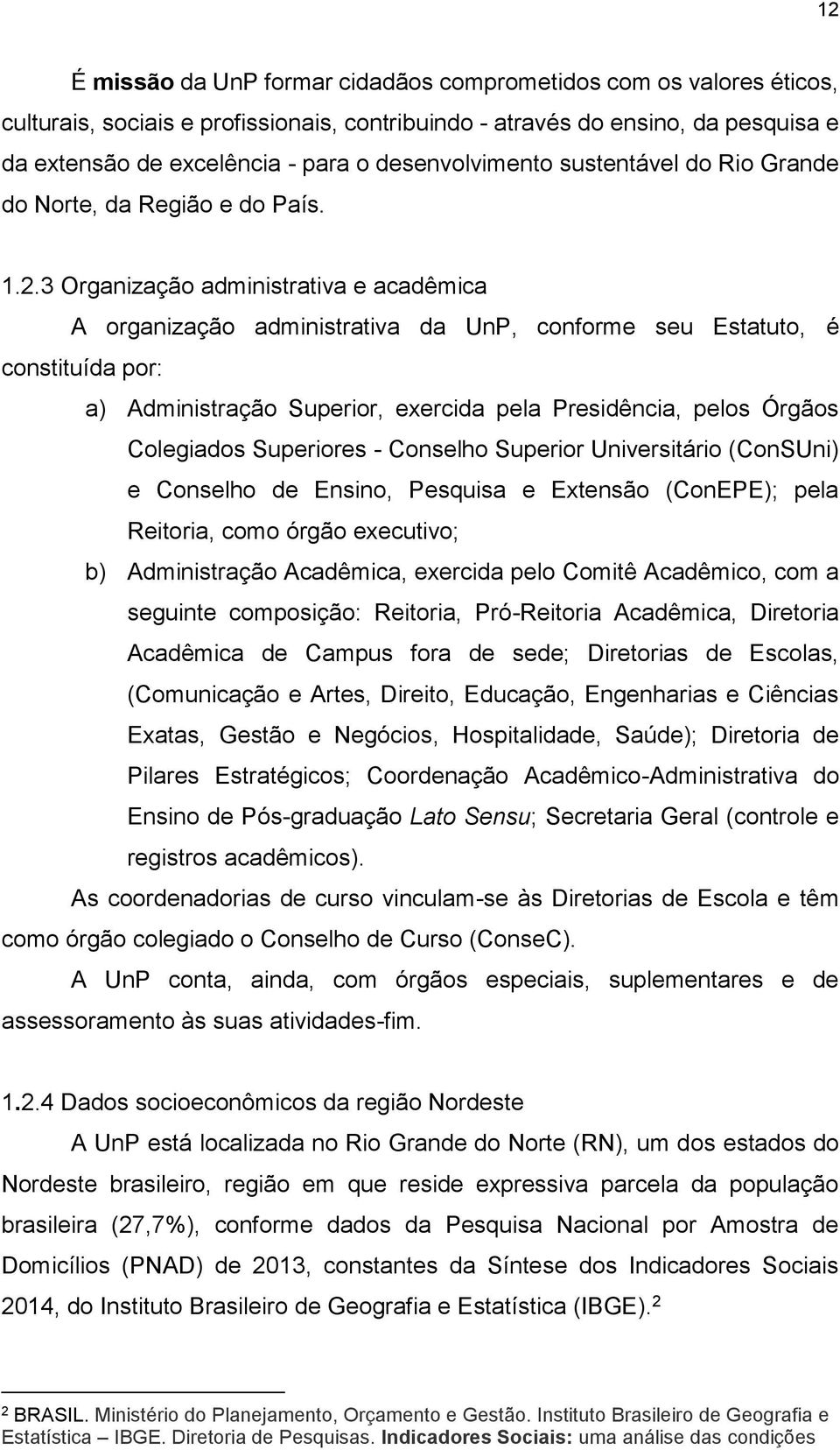 3 Organização administrativa e acadêmica A organização administrativa da UnP, conforme seu Estatuto, é constituída por: a) Administração Superior, exercida pela Presidência, pelos Órgãos Colegiados