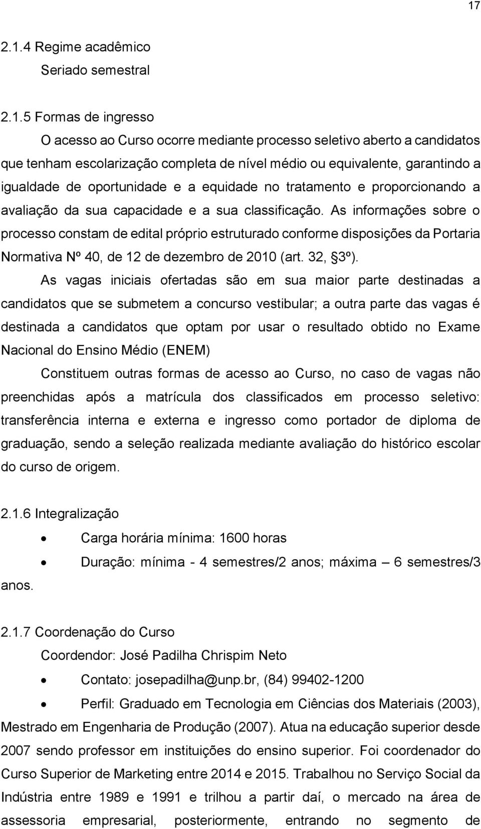 As informações sobre o processo constam de edital próprio estruturado conforme disposições da Portaria Normativa Nº 40, de 12 de dezembro de 2010 (art. 32, 3º).