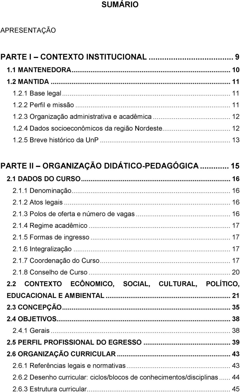 .. 16 2.1.3 Polos de oferta e número de vagas... 16 2.1.4 Regime acadêmico... 17 2.1.5 Formas de ingresso... 17 2.1.6 Integralização... 17 2.1.7 Coordenação do Curso... 17 2.1.8 Conselho de Curso.