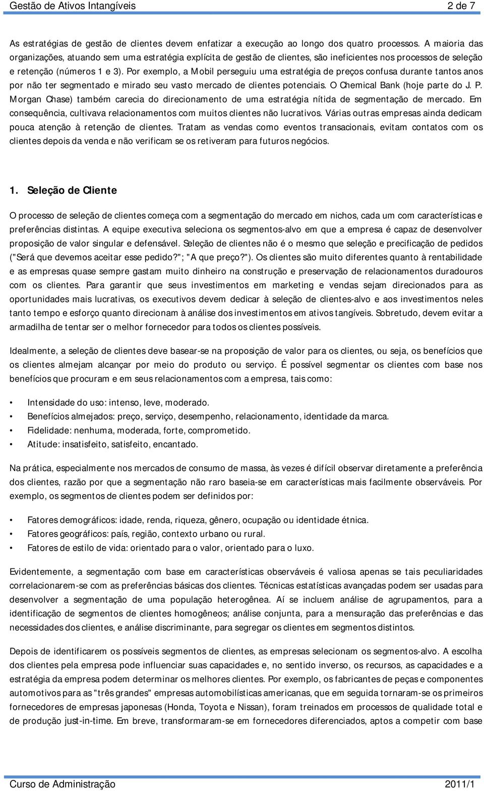 Por exemplo, a Mobil perseguiu uma estratégia de preços confusa durante tantos anos por não ter segmentado e mirado seu vasto mercado de clientes potenciais. O Chemical Bank (hoje parte do J. P.