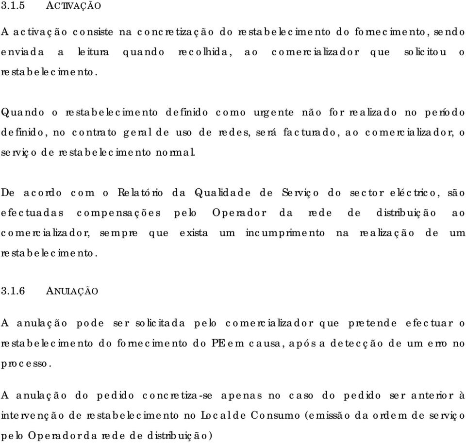 De acordo com o Relatório da Qualidade de Serviço do sector eléctrico, são efectuadas compensações pelo Operador da rede de distribuição ao comercializador, sempre que exista um incumprimento na