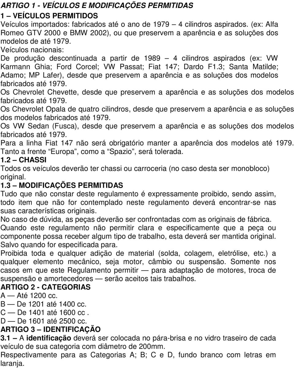 Veículos nacionais: De produção descontinuada a partir de 1989 4 cilindros aspirados (ex: VW Karmann Ghia; Ford Corcel; VW Passat; Fiat 147; Dardo F1.