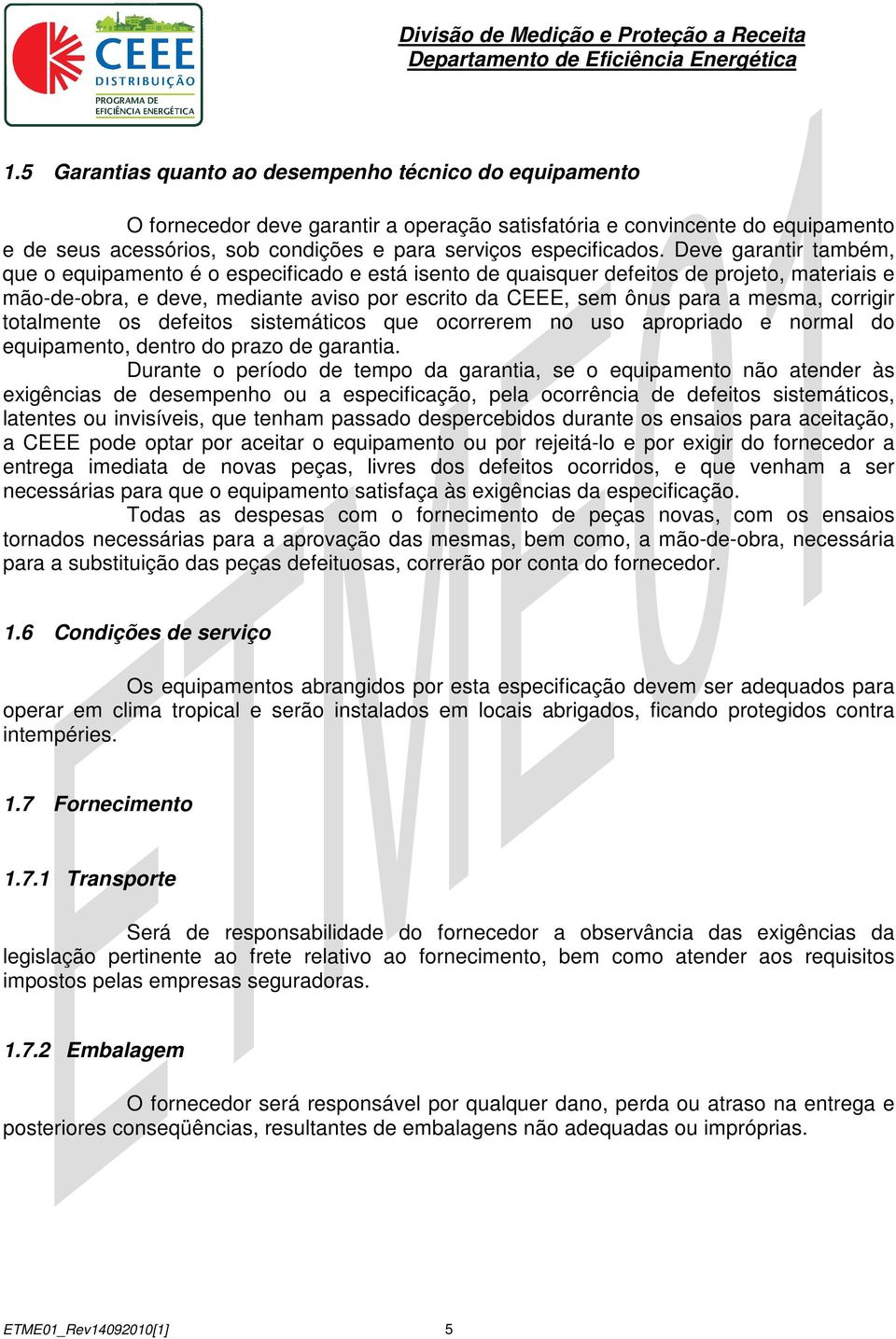 Deve garantir também, que o equipamento é o especificado e está isento de quaisquer defeitos de projeto, materiais e mão-de-obra, e deve, mediante aviso por escrito da CEEE, sem ônus para a mesma,