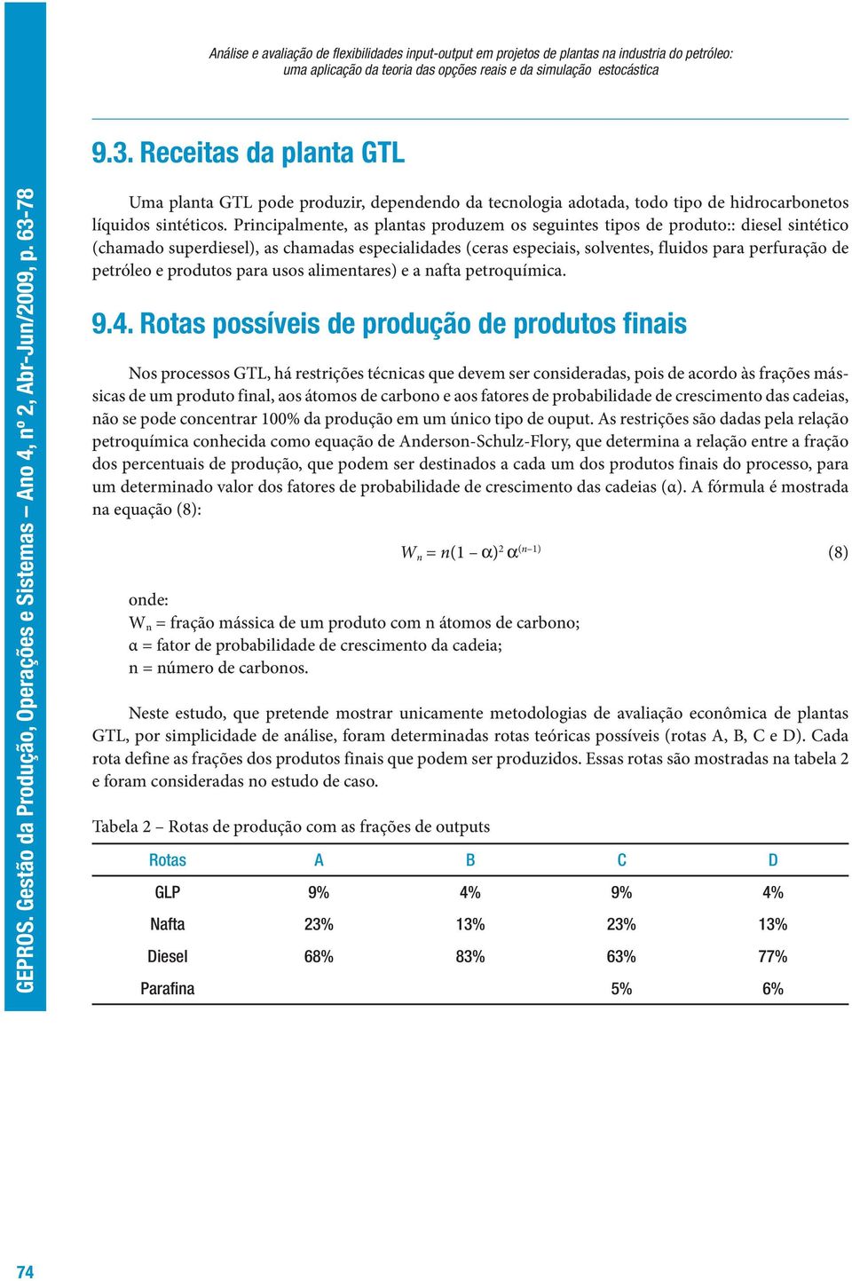 Principalmente, as plantas produzem os seguintes tipos de produto:: diesel sintético (chamado superdiesel), as chamadas especialidades (ceras especiais, solventes, fluidos para perfuração de petróleo