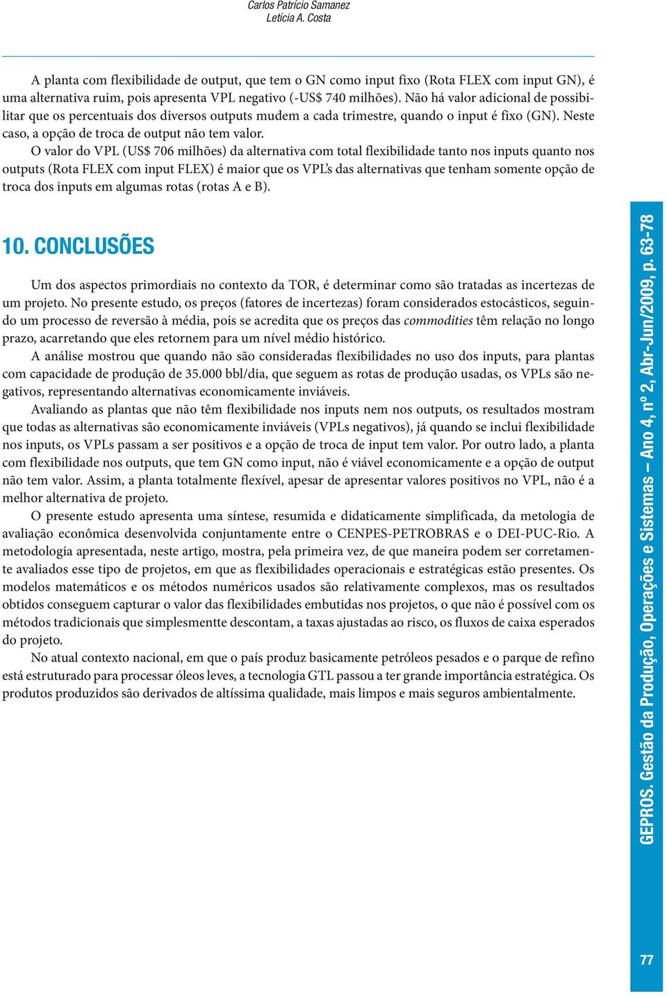 Não há valor adicional de possibilitar que os percentuais dos diversos outputs mudem a cada trimestre, quando o input é fixo (GN). Neste caso, a opção de troca de output não tem valor.