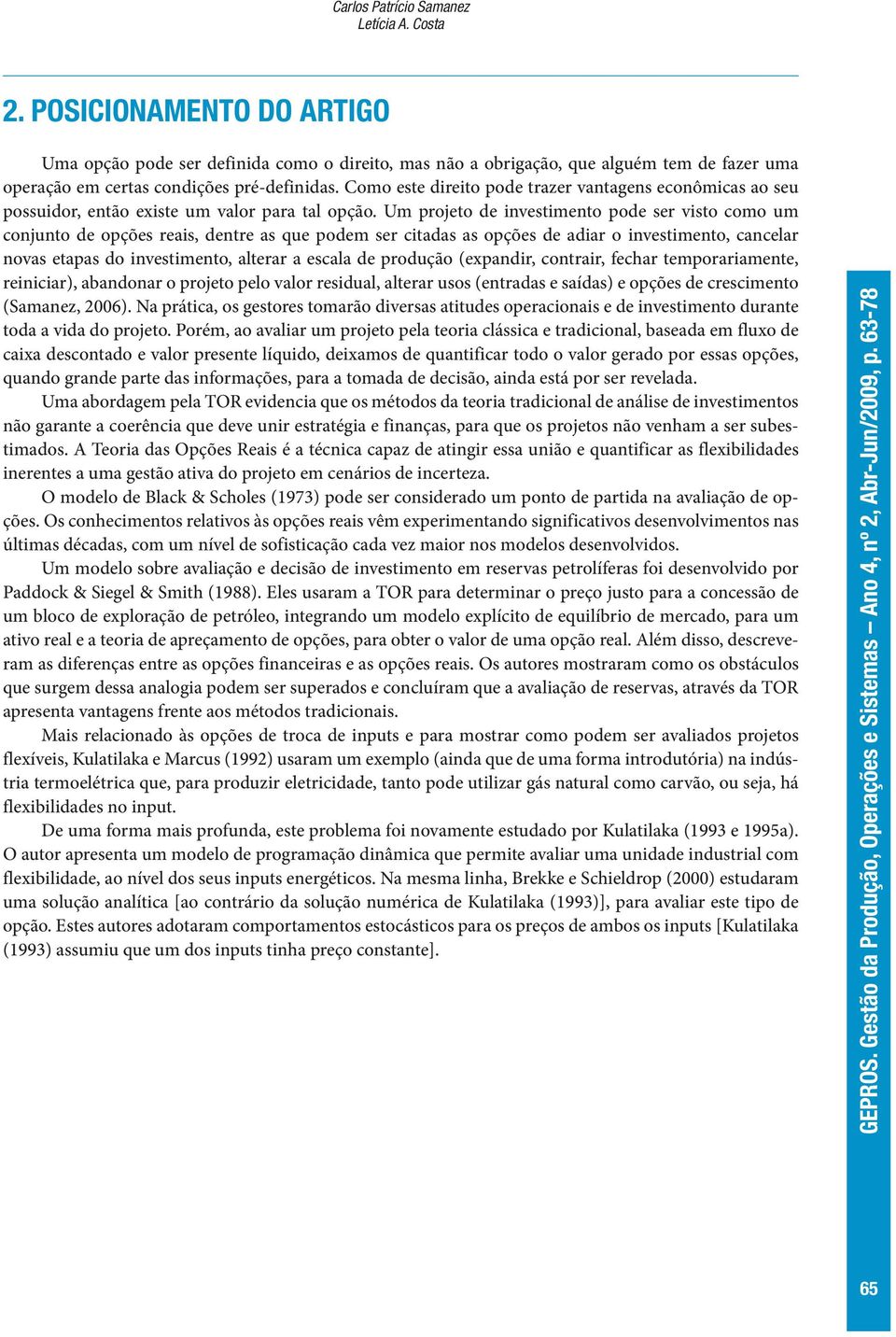 Como este direito pode trazer vantagens econômicas ao seu possuidor, então existe um valor para tal opção.