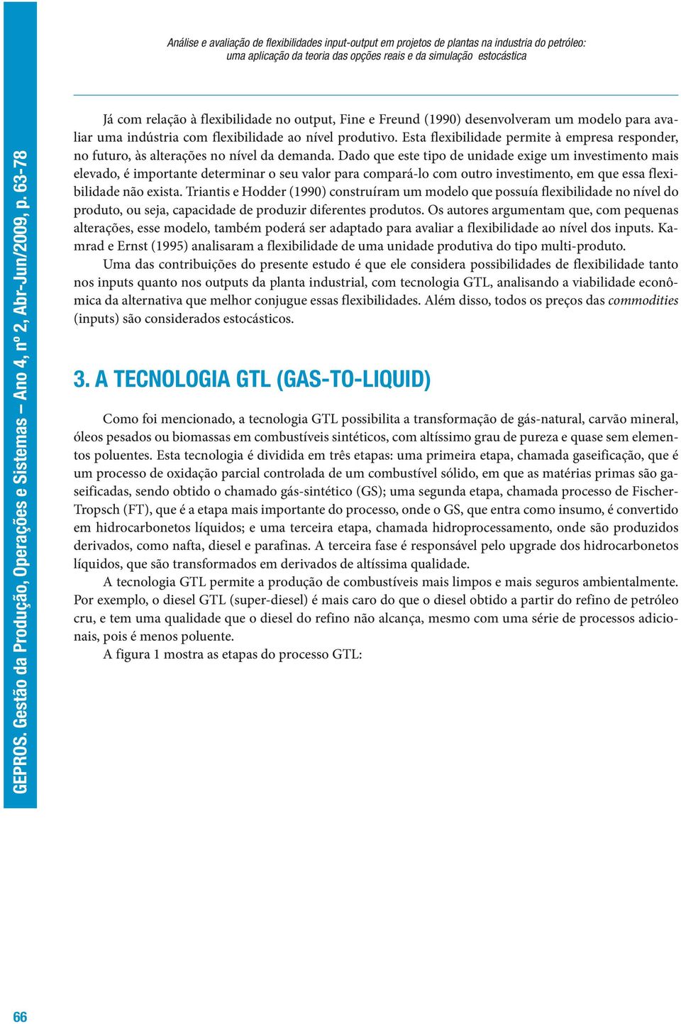 Esta flexibilidade permite à empresa responder, no futuro, às alterações no nível da demanda.