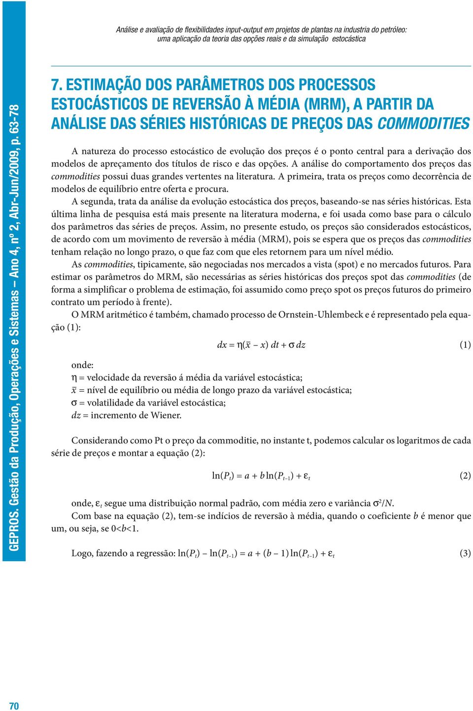 preços é o ponto central para a derivação dos modelos de apreçamento dos títulos de risco e das opções.