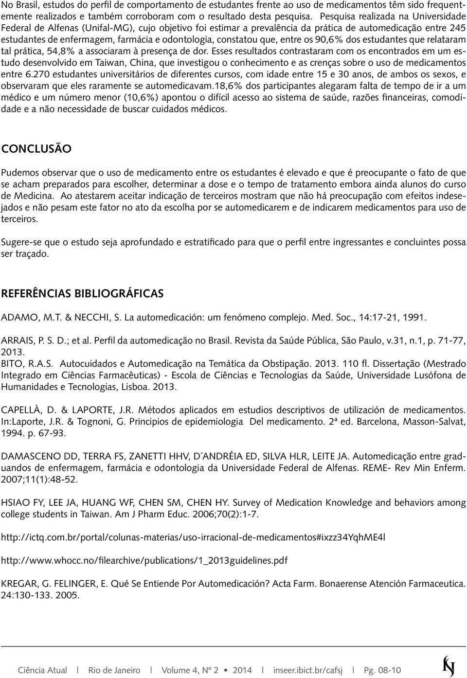 constatou que, entre os 90,6% dos estudantes que relataram tal prática, 54,8% a associaram à presença de dor.