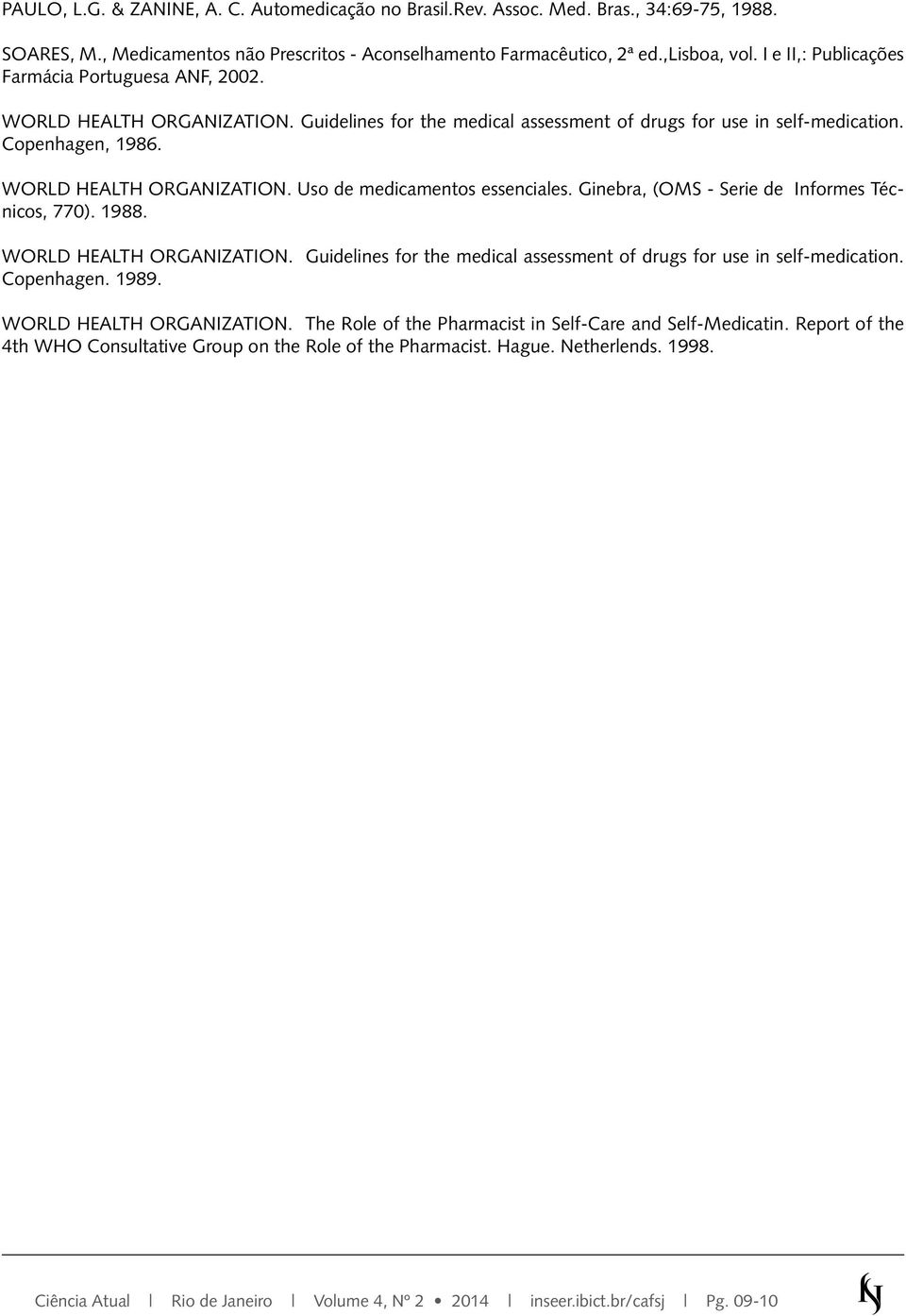 Ginebra, (OMS - Serie de Informes Técnicos, 770). 1988. WORLD HEALTH ORGANIZATION. Guidelines for the medical assessment of drugs for use in self-medication. Copenhagen. 1989.