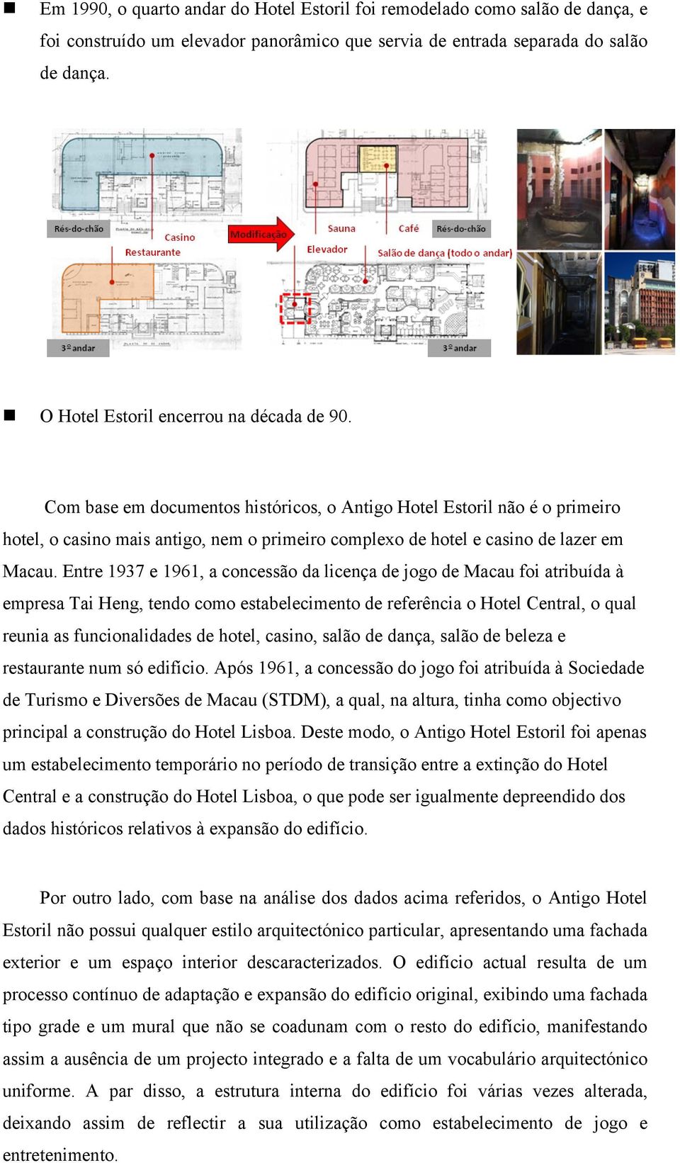 Com base em documentos históricos, o Antigo Hotel Estoril não é o primeiro hotel, o casino mais antigo, nem o primeiro complexo de hotel e casino de lazer em Macau.