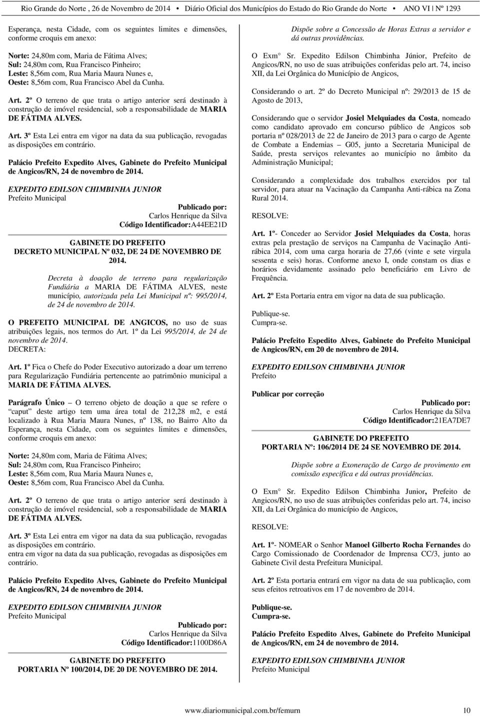 2º O terreno de que trata o artigo anterior será destinado à construção de imóvel residencial, sob a responsabilidade de MARIA DE FÁTIMA ALVES. Art.