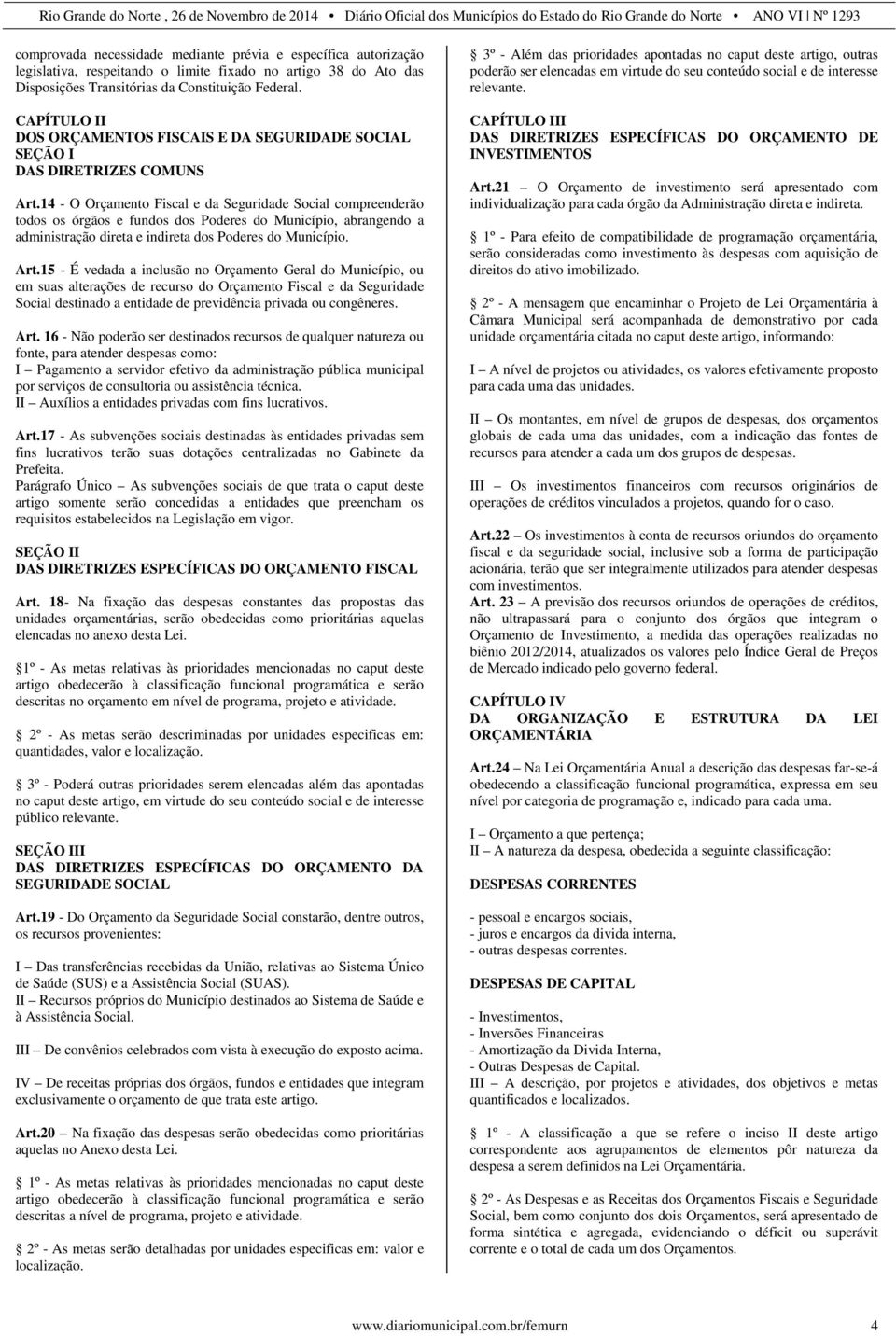 14 - O Orçamento Fiscal e da Seguridade Social compreenderão todos os órgãos e fundos dos Poderes do Município, abrangendo a administração direta e indireta dos Poderes do Município. Art.