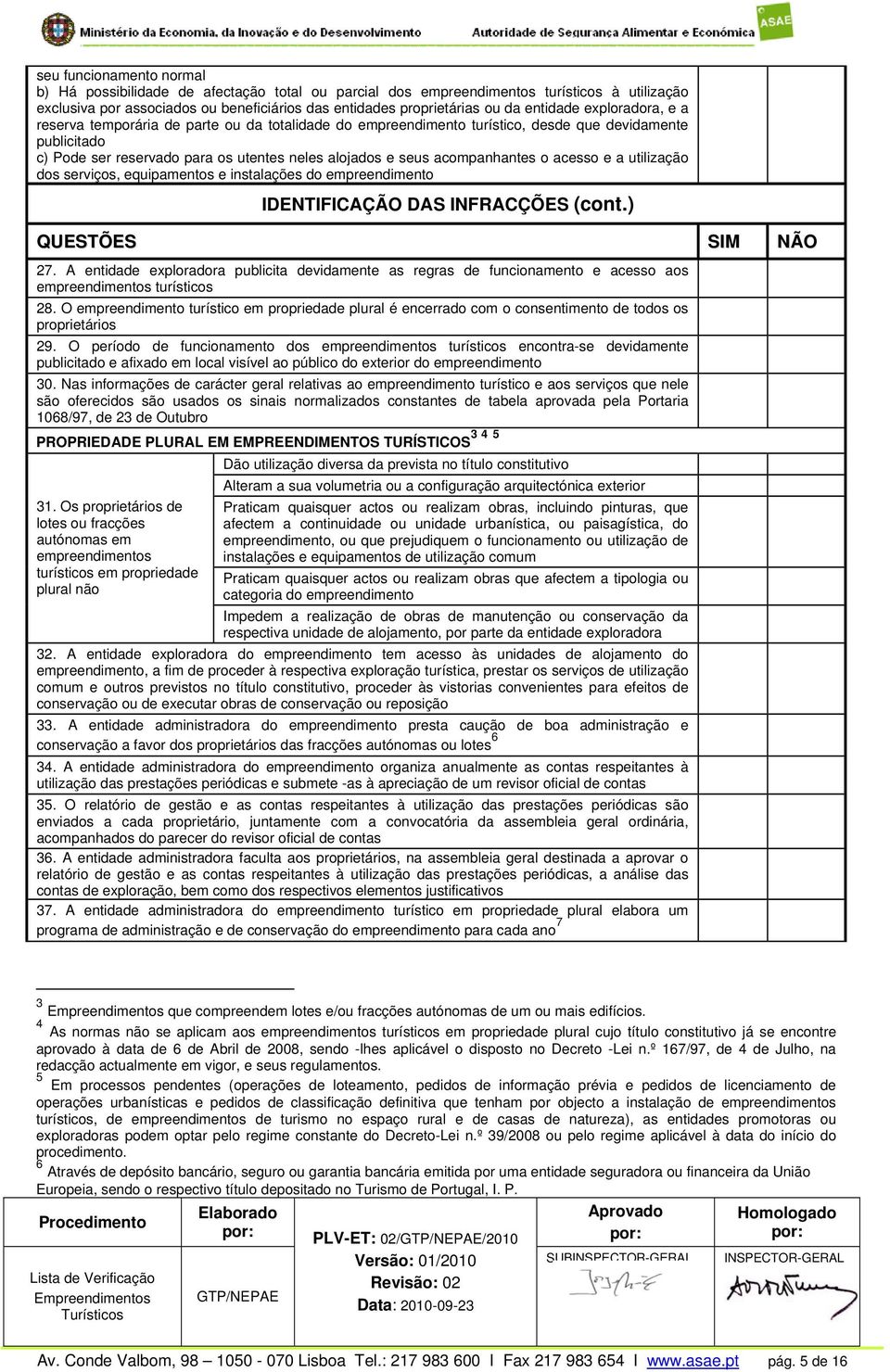 acompanhantes o acesso e a utilização dos serviços, equipamentos e instalações do empreendimento IDENTIFICAÇÃO DAS INFRACÇÕES (cont.) QUESTÕES SIM NÃO 27.