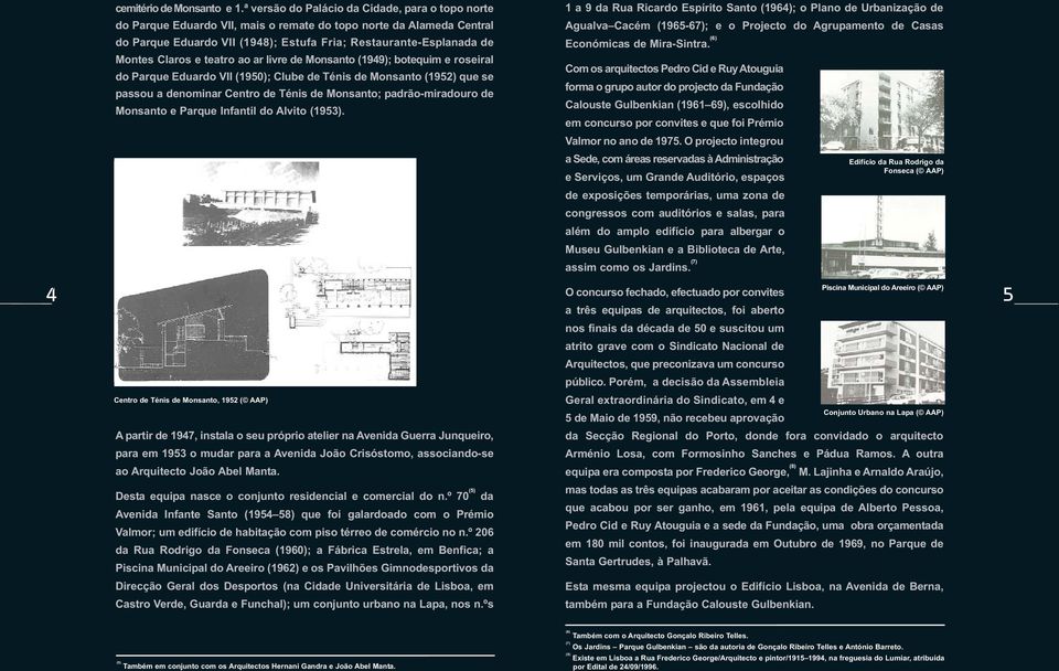 Claros e teatro ao ar livre de Monsanto (1949); botequim e roseiral do Parque Eduardo VII (1950); Clube de Ténis de Monsanto (1952) que se passou a denominar Centro de Ténis de Monsanto;