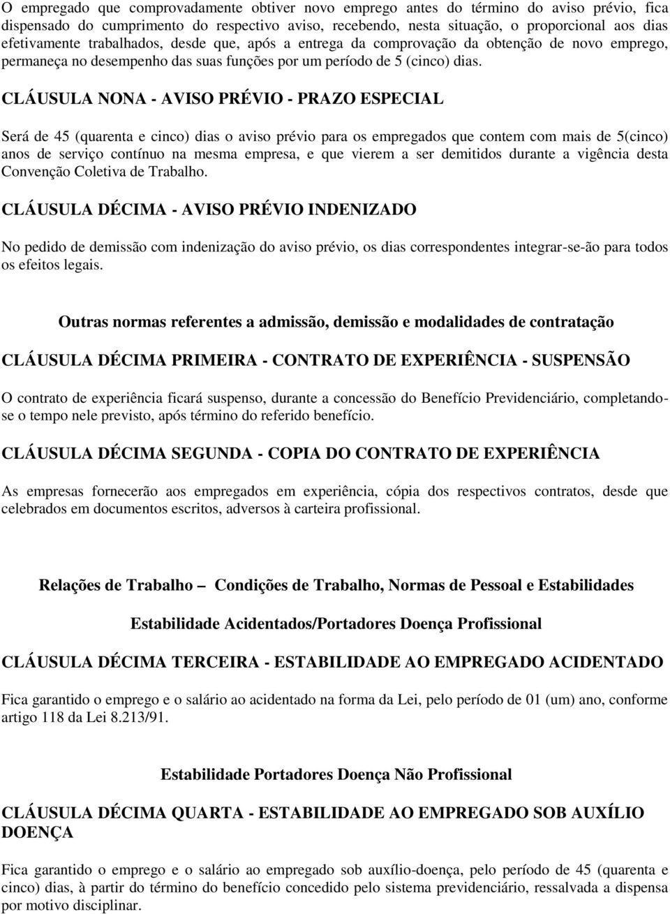 CLÁUSULA NONA - AVISO PRÉVIO - PRAZO ESPECIAL Será de 45 (quarenta e cinco) dias o aviso prévio para os empregados que contem com mais de 5(cinco) anos de serviço contínuo na mesma empresa, e que