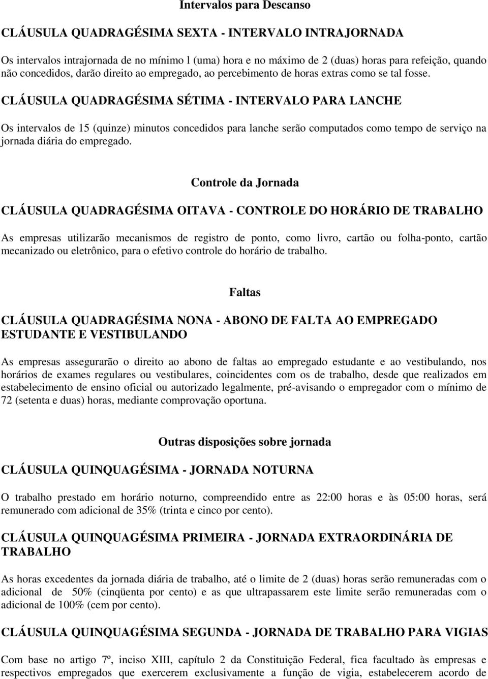 CLÁUSULA QUADRAGÉSIMA SÉTIMA - INTERVALO PARA LANCHE Os intervalos de 15 (quinze) minutos concedidos para lanche serão computados como tempo de serviço na jornada diária do empregado.