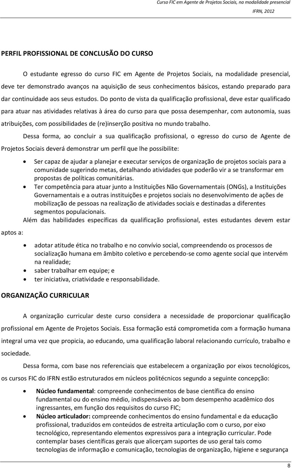 Do ponto de vista da qualificação profissional, deve estar qualificado para atuar nas atividades relativas à área do curso para que possa desempenhar, com autonomia, suas atribuições, com