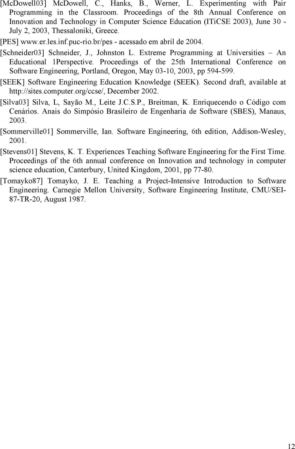 br/pes - acessado em abril de 2004. [Schneider03] Schneider, J., Johnston L. Extreme Programming at Universities An Educational 1Perspective.