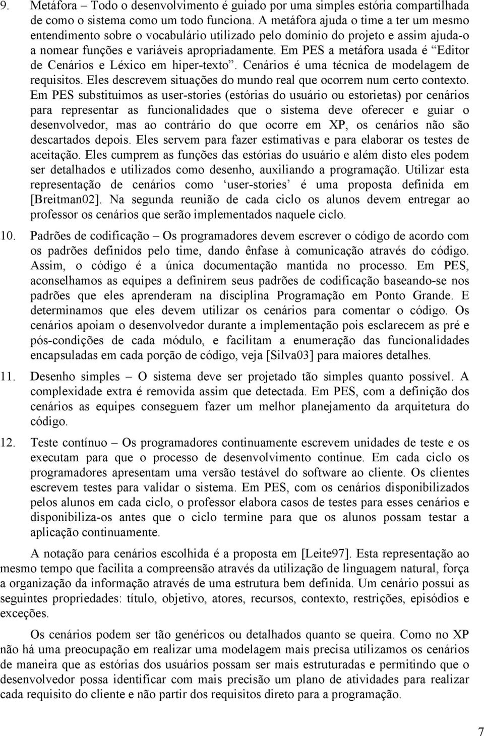 Em PES a metáfora usada é Editor de Cenários e Léxico em hiper-texto. Cenários é uma técnica de modelagem de requisitos. Eles descrevem situações do mundo real que ocorrem num certo contexto.