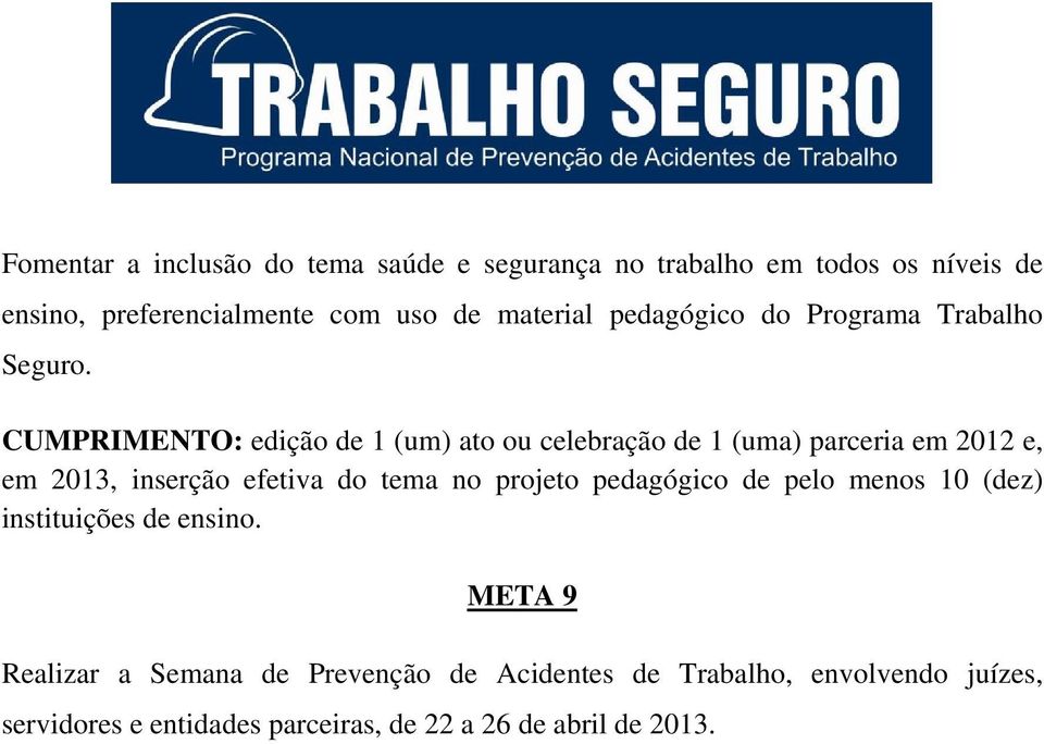 CUMPRIMENTO: edição de 1 (um) ato ou celebração de 1 (uma) parceria em 2012 e, em 2013, inserção efetiva do tema no projeto