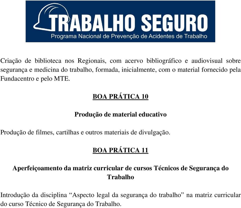 BOA PRÁTICA 10 Produção de material educativo Produção de filmes, cartilhas e outros materiais de divulgação.