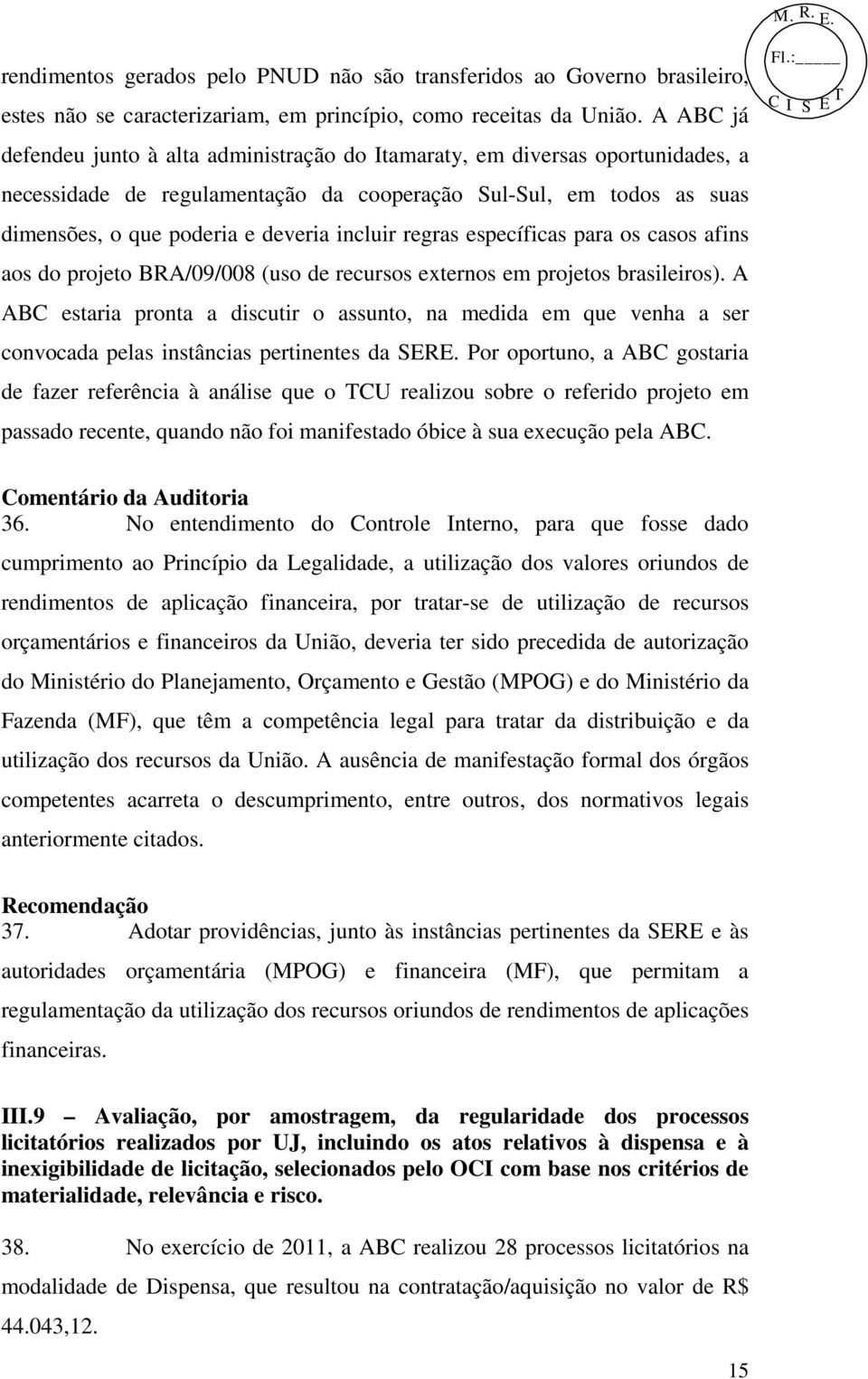 incluir regras específicas para os casos afins aos do projeto BRA/09/008 (uso de recursos externos em projetos brasileiros).