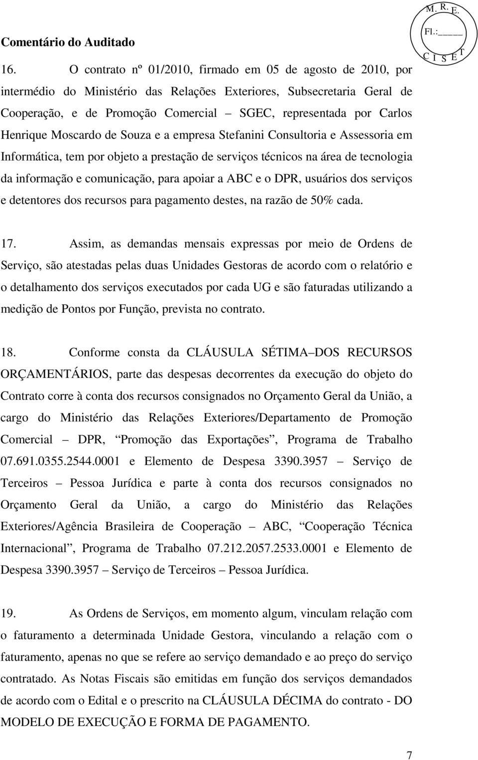 Henrique Moscardo de Souza e a empresa Stefanini Consultoria e Assessoria em Informática, tem por objeto a prestação de serviços técnicos na área de tecnologia da informação e comunicação, para