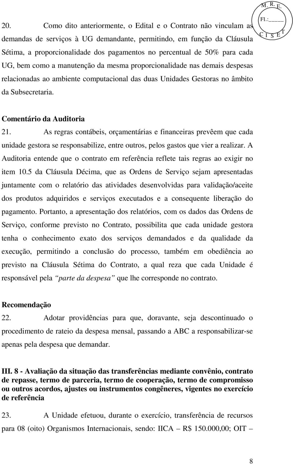 Comentário da Auditoria 21. As regras contábeis, orçamentárias e financeiras prevêem que cada unidade gestora se responsabilize, entre outros, pelos gastos que vier a realizar.