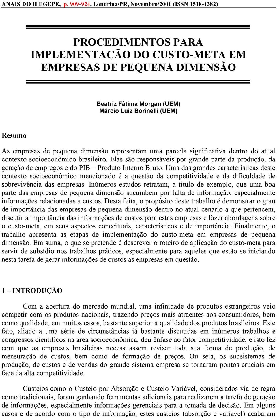 empresas de pequena dimensão representam uma parcela significativa dentro do atual contexto socioeconômico brasileiro.