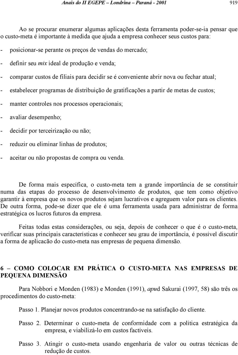 atual; - estabelecer programas de distribuição de gratificações a partir de metas de custos; - manter controles nos processos operacionais; - avaliar desempenho; - decidir por terceirização ou não; -