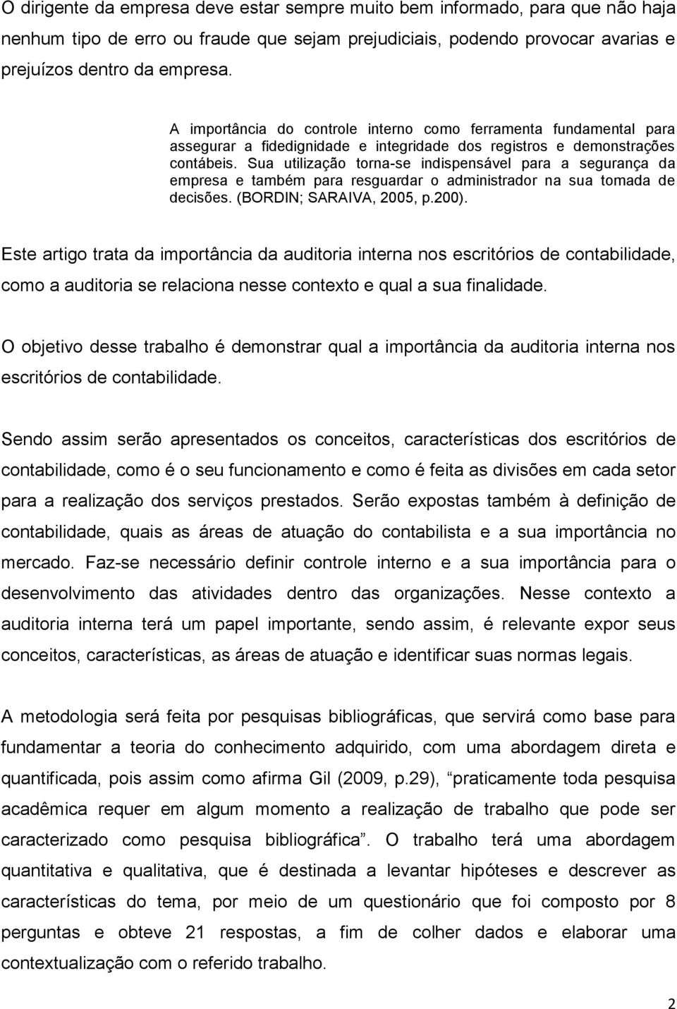 Sua utilização torna-se indispensável para a segurança da empresa e também para resguardar o administrador na sua tomada de decisões. (BORDIN; SARAIVA, 2005, p.200).