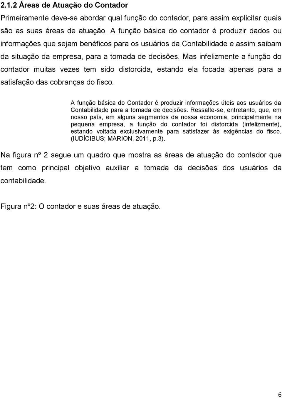 Mas infelizmente a função do contador muitas vezes tem sido distorcida, estando ela focada apenas para a satisfação das cobranças do fisco.