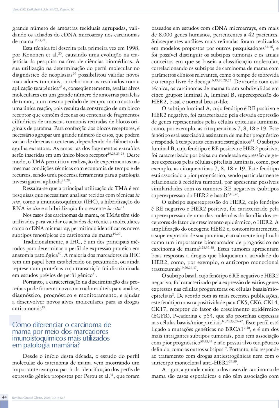 A sua utilização na determinação do perfil molecular no diagnóstico de neoplasias 26 possibilitou validar novos marcadores tumorais, correlacionar os resultados com a aplicação terapêutica 26 e,