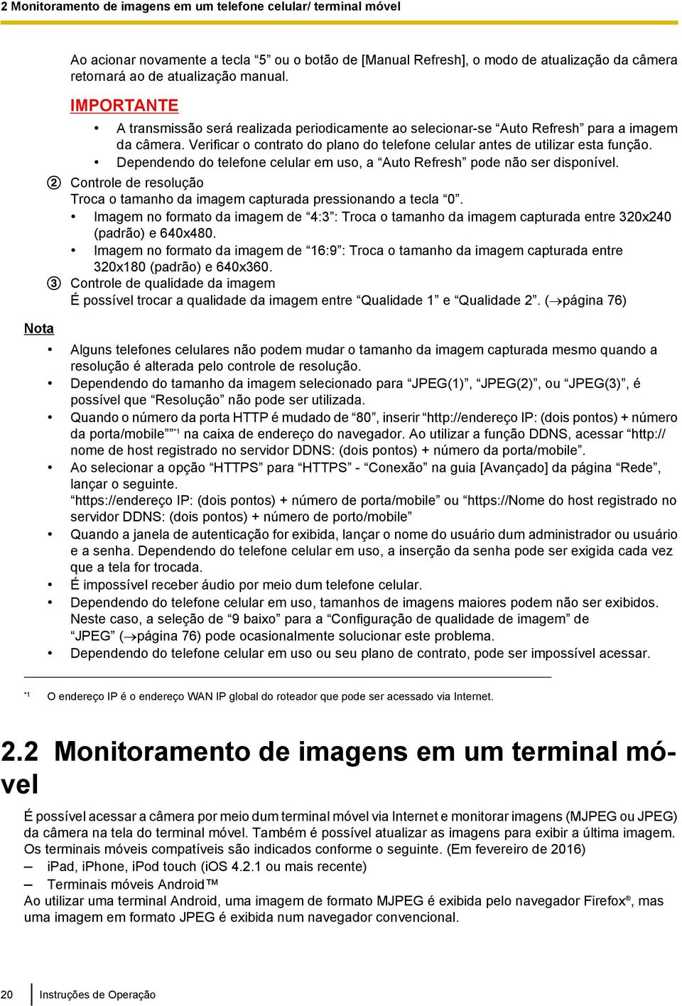 Dependendo do telefone celular em uso, a Auto Refresh pode não ser disponível. Controle de resolução Troca o tamanho da imagem capturada pressionando a tecla 0.